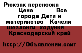  Рюкзак переноска Babyjorn › Цена ­ 5 000 - Все города Дети и материнство » Качели, шезлонги, ходунки   . Краснодарский край